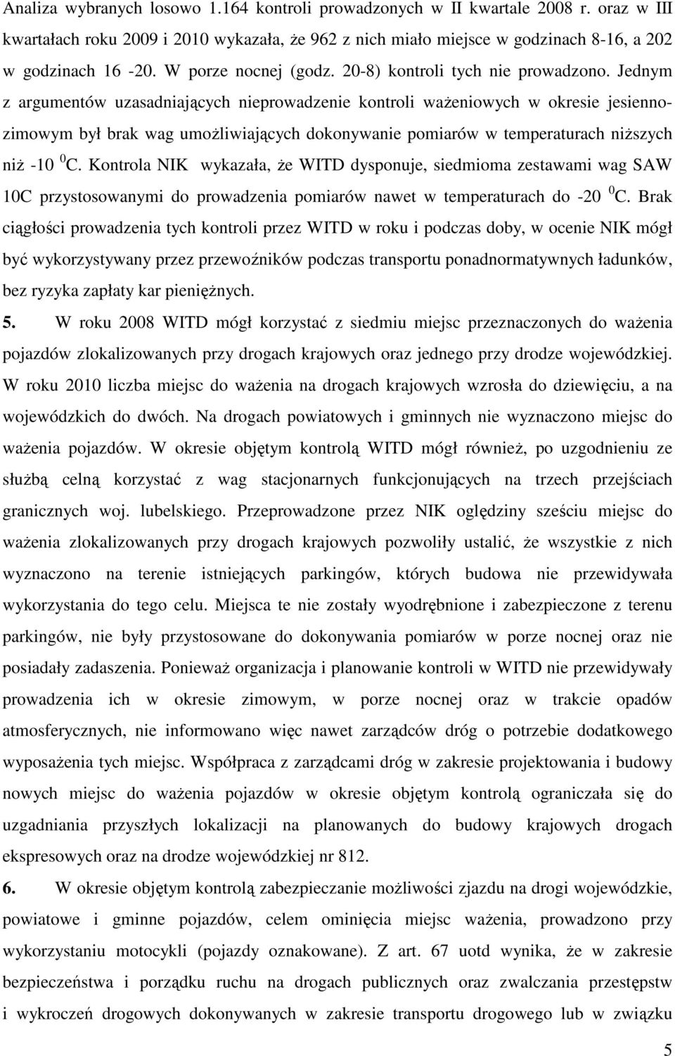 Jednym z argumentów uzasadniających nieprowadzenie kontroli ważeniowych w okresie jesiennozimowym był brak wag umożliwiających dokonywanie pomiarów w temperaturach niższych niż -10 0 C.