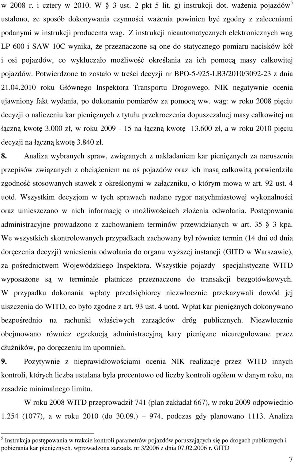 Z instrukcji nieautomatycznych elektronicznych wag LP 600 i SAW 10C wynika, że przeznaczone są one do statycznego pomiaru nacisków kół i osi pojazdów, co wykluczało możliwość określania za ich pomocą