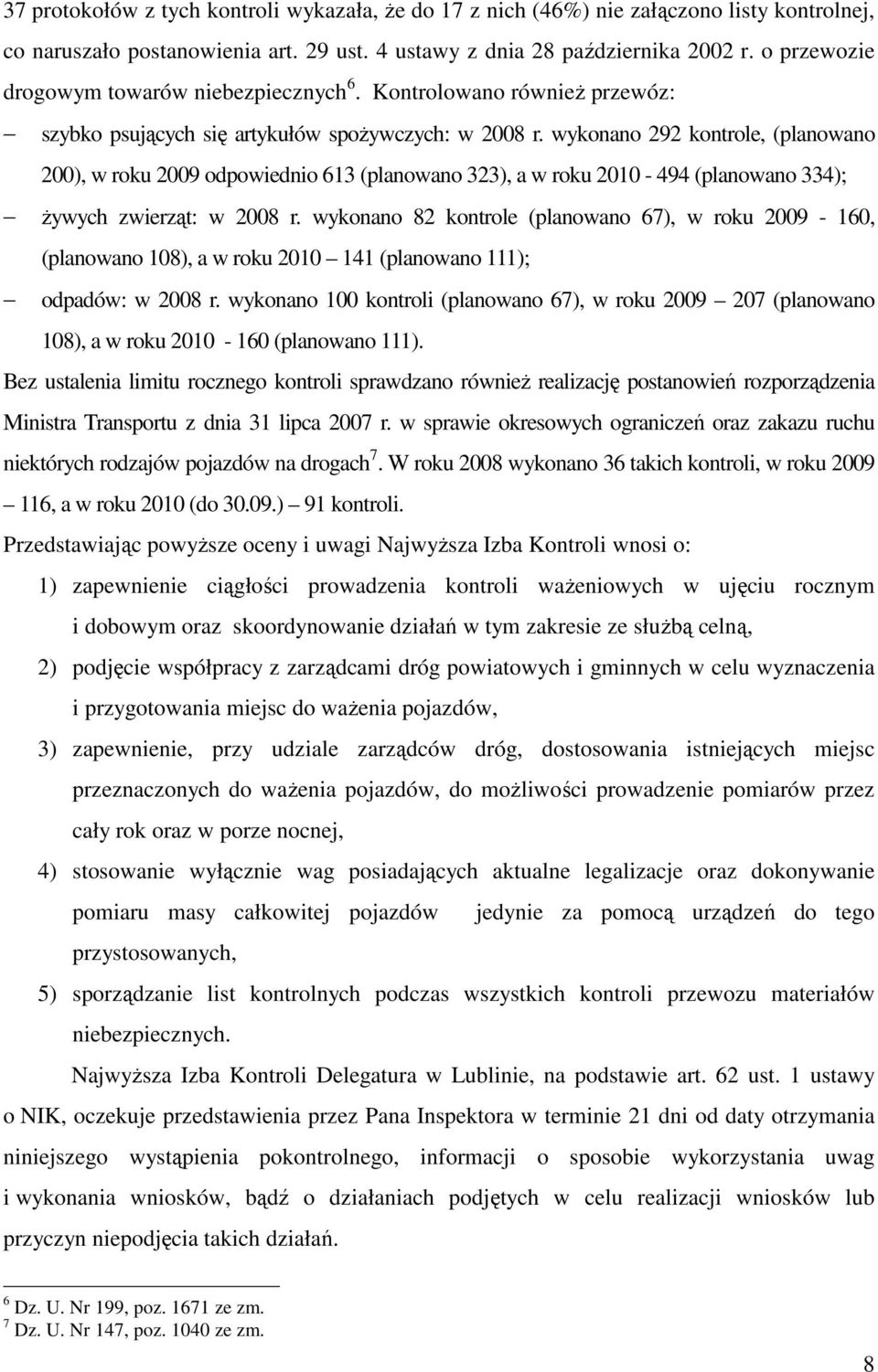 wykonano 292 kontrole, (planowano 200), w roku 2009 odpowiednio 613 (planowano 323), a w roku 2010-494 (planowano 334); żywych zwierząt: w 2008 r.