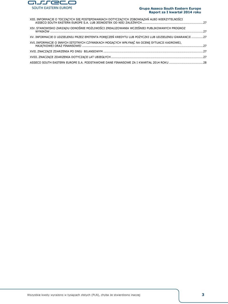 .. 27 XVI. INFORMACJE O INNYCH ISTOTNYCH CZYNNIKACH MOGĄCYCH WPŁYNĄĆ NA OCENĘ SYTUACJI KADROWEJ, MAJĄTKOWEJ ORAZ FINANSOWEJ... 27 XVII. ZNACZĄCE ZDARZENIA PO DNIU BILANSOWYM... 27 XVIII.