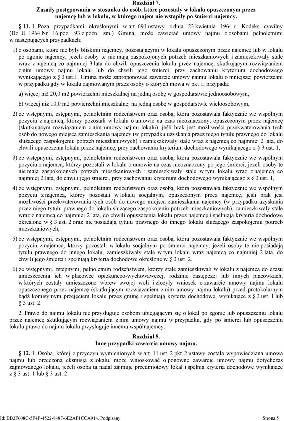 ) Gmina, może zawierać umowy najmu z osobami pełnoletnimi w następujących przypadkach: 1) z osobami, które nie były bliskimi najemcy, pozostającymi w lokalu opuszczonym przez najemcę lub w lokalu po
