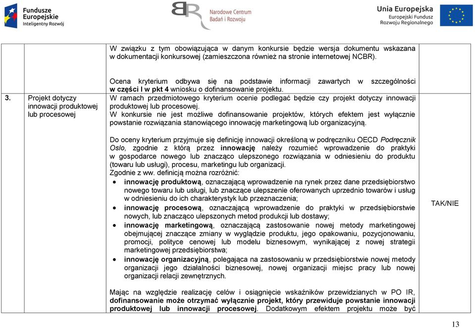 W ramach przedmiotowego kryterium ocenie podlegać będzie czy projekt dotyczy innowacji produktowej lub procesowej.