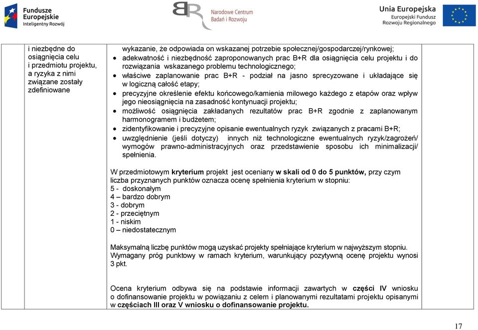 się w logiczną całość etapy; precyzyjne określenie efektu końcowego/kamienia milowego każdego z etapów oraz wpływ jego nieosiągnięcia na zasadność kontynuacji projektu; możliwość osiągnięcia