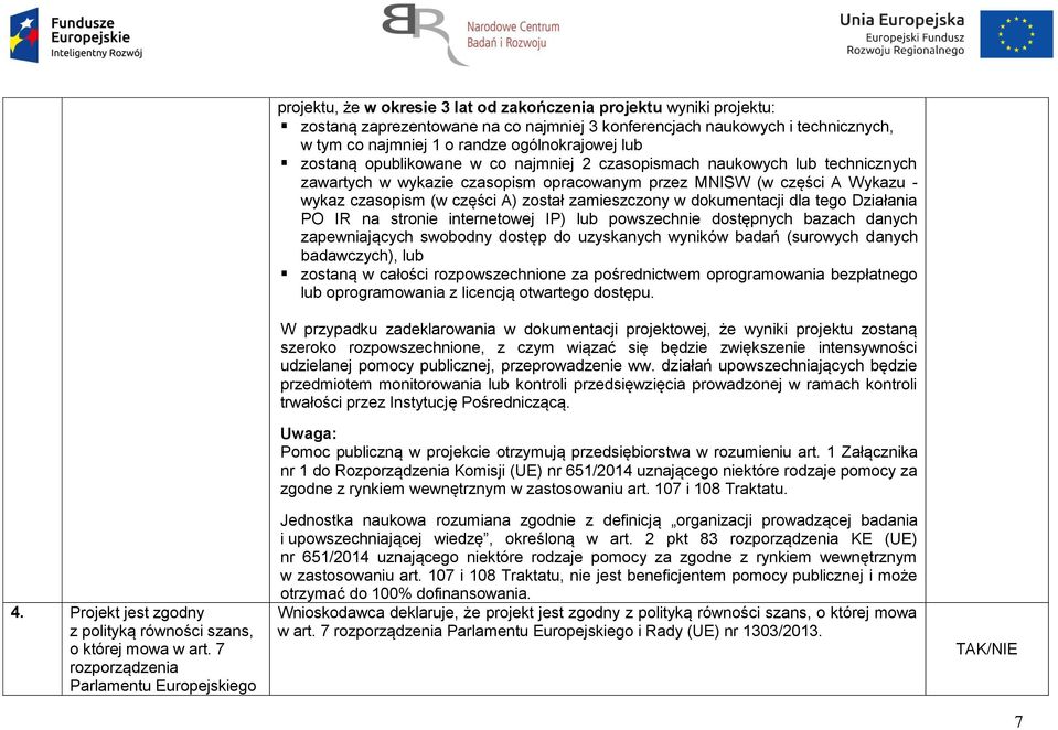 co najmniej 1 o randze ogólnokrajowej lub zostaną opublikowane w co najmniej 2 czasopismach naukowych lub technicznych zawartych w wykazie czasopism opracowanym przez MNISW (w części A Wykazu - wykaz