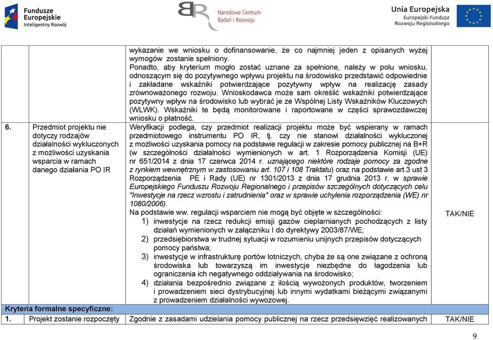 Ponadto, aby kryterium mogło zostać uznane za spełnione, należy w polu wniosku, odnoszącym się do pozytywnego wpływu projektu na środowisko przedstawić odpowiednie i zakładane wskaźniki