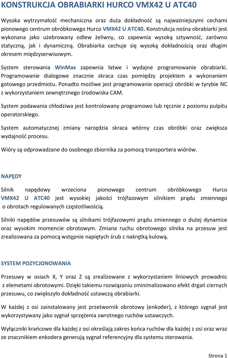 Obrabiarka cechuje się wysoką dokładnością oraz długim okresem międzyserwisowym. System sterowania WinMax zapewnia łatwe i wydajne programowanie obrabiarki.