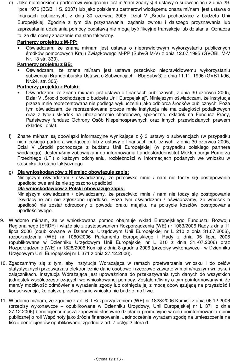Zgodnie z tym dla przyznawania, Ŝądania zwrotu i dalszego przyznawania lub zaprzestania udzielania pomocy podstawą nie mogą być fikcyjne transakcje lub działania.