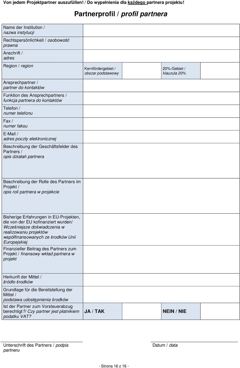 Ansprechpartners / funkcja partnera do kontaktów Telefon / numer telefonu Fax / numer faksu E-Mail / adres poczty elektronicznej Beschreibung der Geschäftsfelder des Partners / opis działań partnera