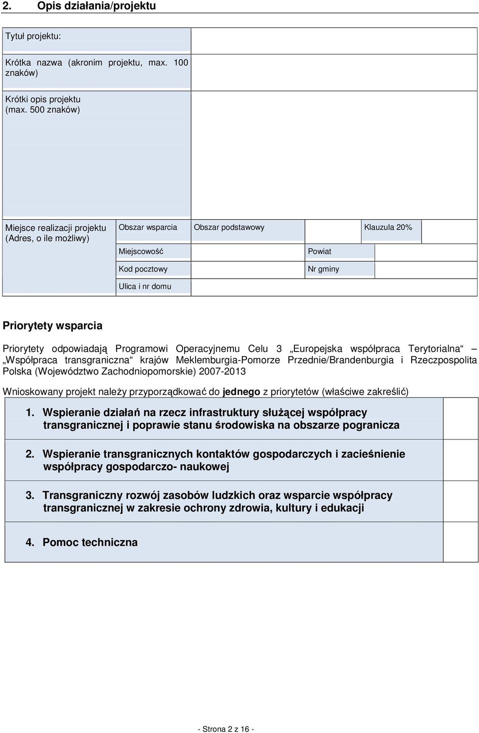 odpowiadają Programowi Operacyjnemu Celu 3 Europejska współpraca Terytorialna Współpraca transgraniczna krajów Meklemburgia-Pomorze Przednie/Brandenburgia i Rzeczpospolita Polska (Województwo