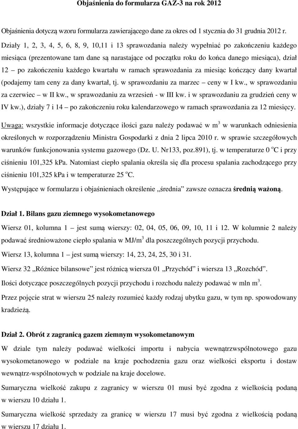 zakończeniu każdego kwartału w ramach sprawozdania za miesiąc kończący dany kwartał (podajemy tam ceny za dany kwartał, tj. w sprawozdaniu za marzec ceny w I kw., w sprawozdaniu za czerwiec w II kw.