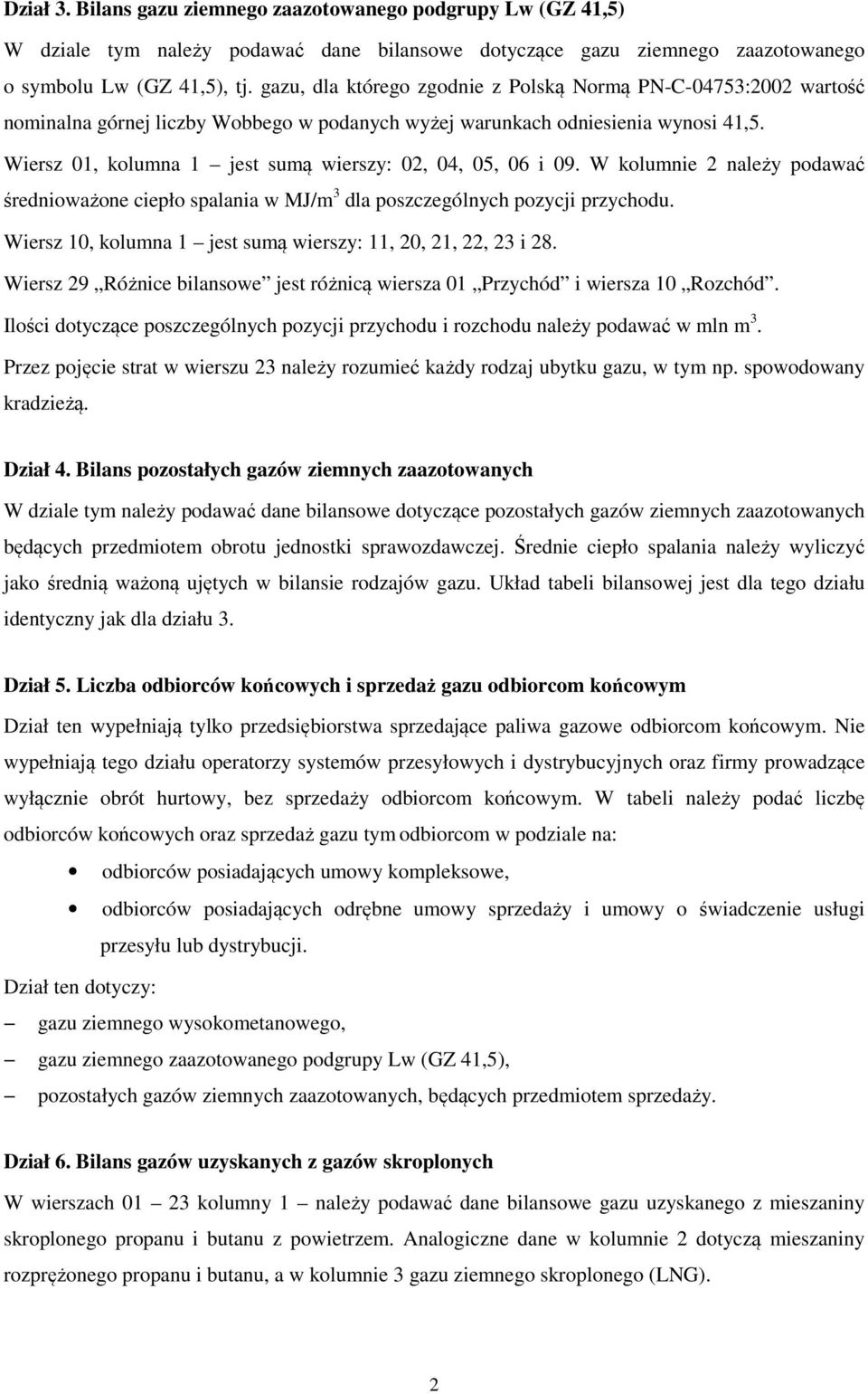 Wiersz 01, kolumna 1 jest sumą wierszy: 02, 04, 05, 06 i 09. W kolumnie 2 należy podawać średnioważone ciepło spalania w MJ/m 3 dla poszczególnych pozycji przychodu.