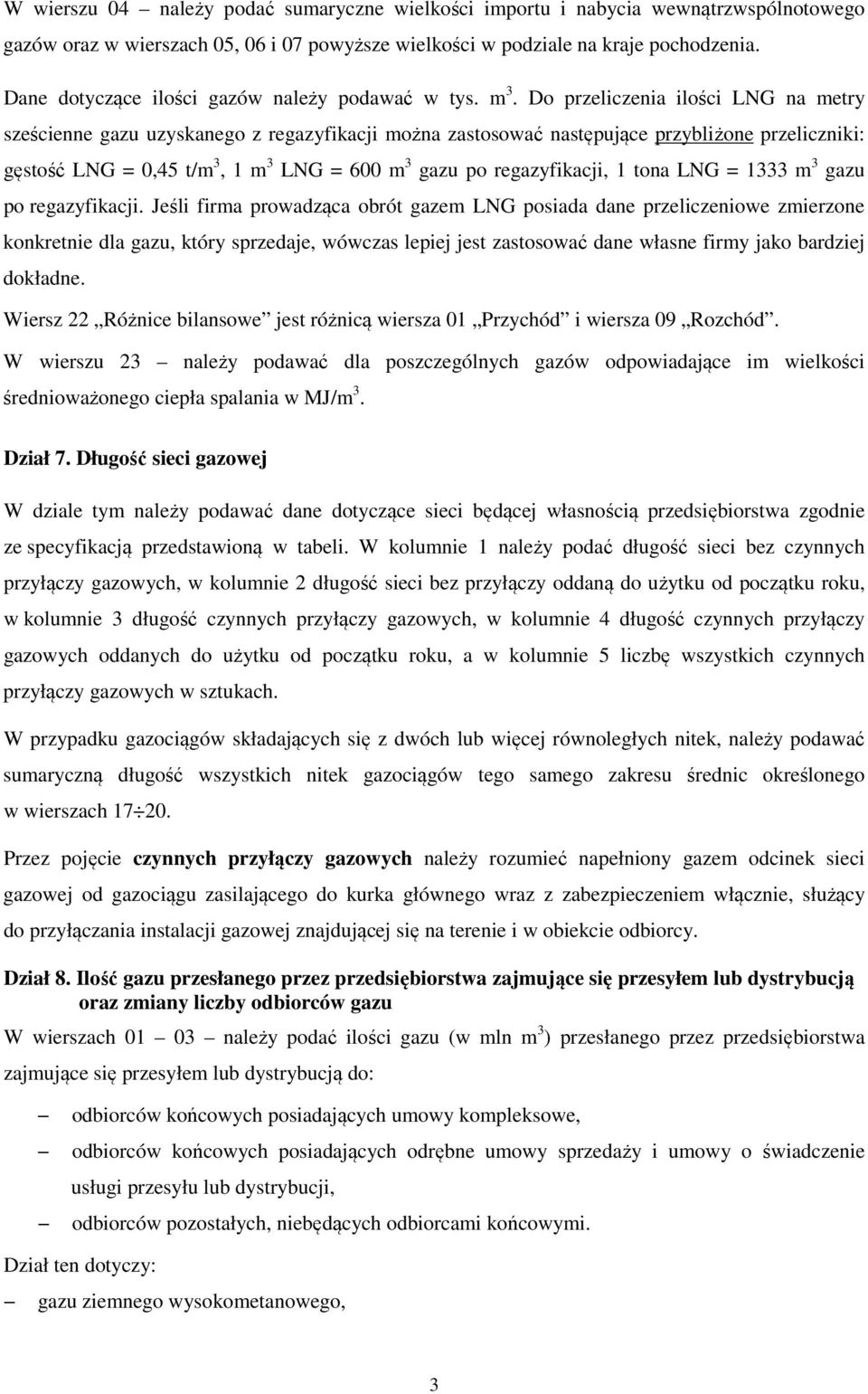 Do przeliczenia ilości LNG na metry sześcienne gazu uzyskanego z regazyfikacji można zastosować następujące przybliżone przeliczniki: gęstość LNG = 0,45 t/m 3, 1 m 3 LNG = 600 m 3 gazu po