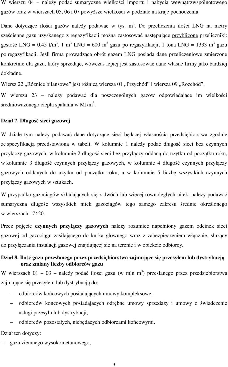 Do przeliczenia ilości LNG na metry sześcienne gazu uzyskanego z regazyfikacji można zastosować następujące przybliżone przeliczniki: gęstość LNG = 0,45 t/m 3, 1 m 3 LNG = 600 m 3 gazu po