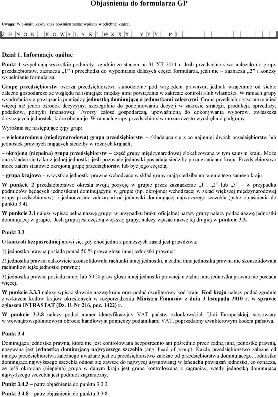 Jeśli przedsiębiorstwo należało do grupy przedsiębiorstw, zaznacza 1 i przechodzi do wypełniania dalszych części formularza, jeśli nie zaznacza 2 i kończy wypełnianie formularza.