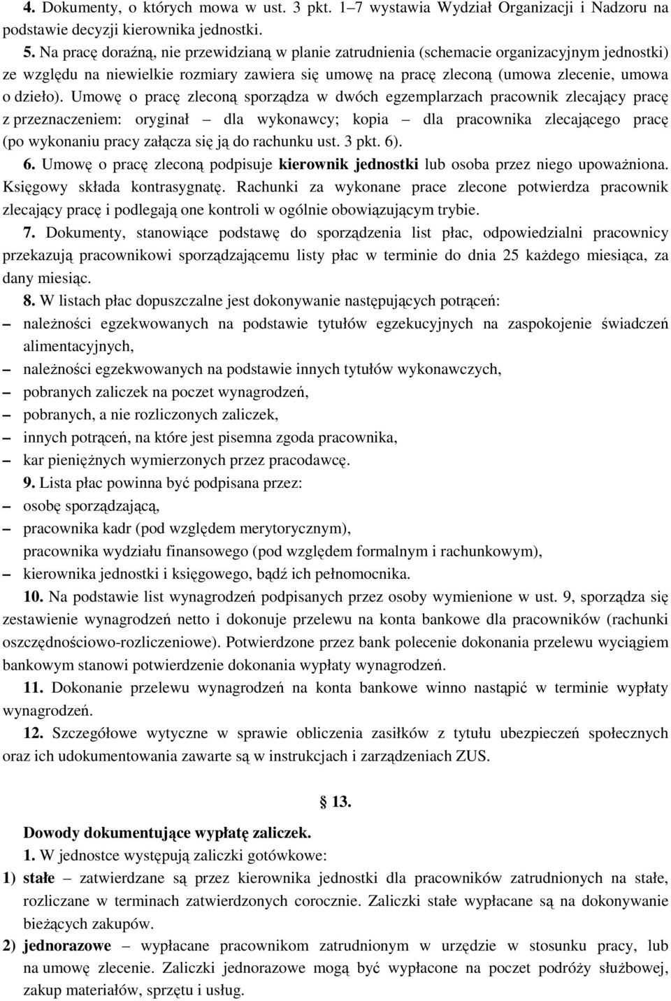 Umowę o pracę zleconą sporządza w dwóch egzemplarzach pracownik zlecający pracę z przeznaczeniem: oryginał dla wykonawcy; kopia dla pracownika zlecającego pracę (po wykonaniu pracy załącza się ją do