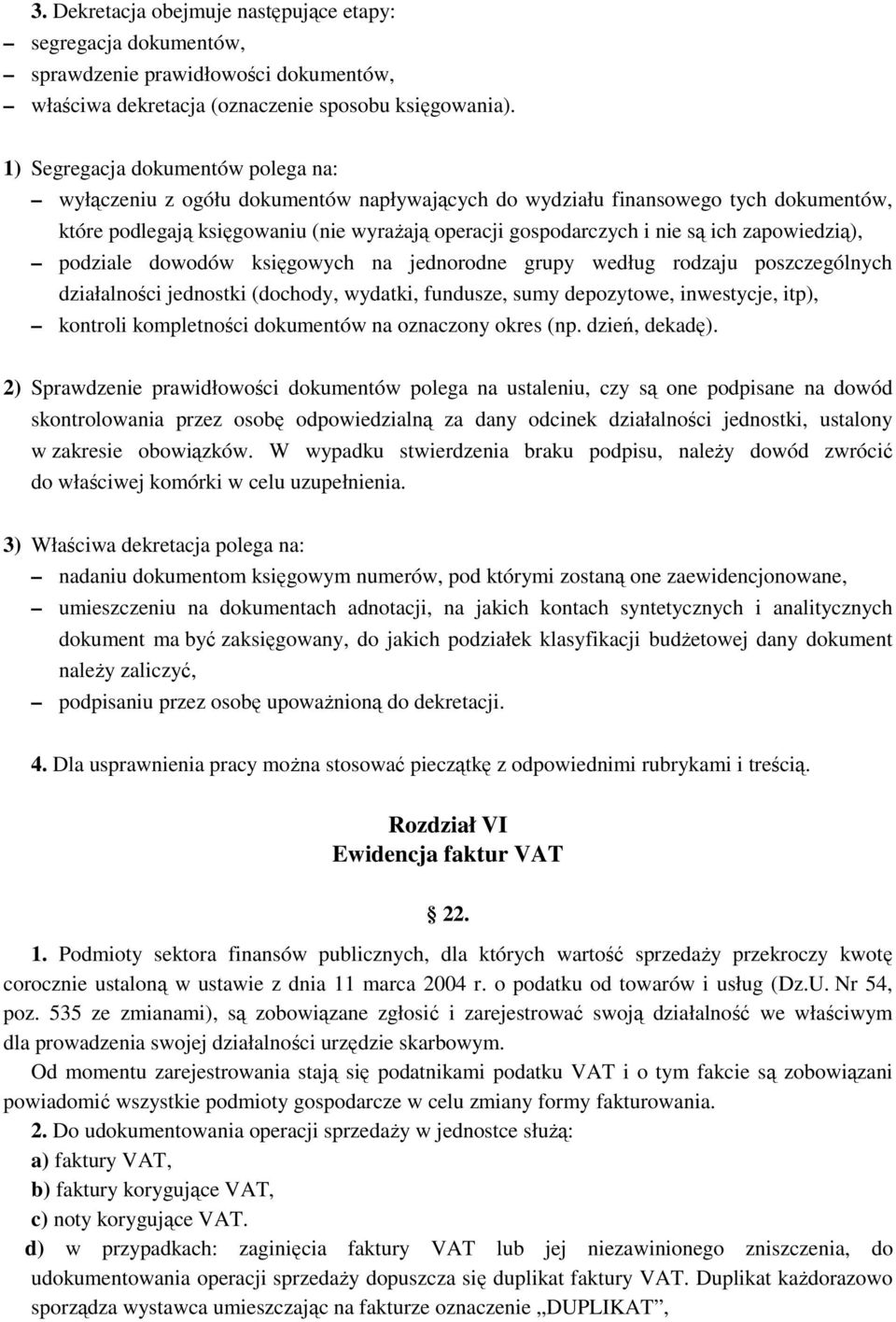 zapowiedzią), podziale dowodów księgowych na jednorodne grupy według rodzaju poszczególnych działalności jednostki (dochody, wydatki, fundusze, sumy depozytowe, inwestycje, itp), kontroli