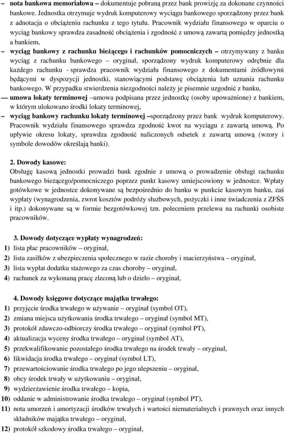 Pracownik wydziału finansowego w oparciu o wyciąg bankowy sprawdza zasadność obciążenia i zgodność z umową zawartą pomiędzy jednostką a bankiem, wyciąg bankowy z rachunku bieżącego i rachunków