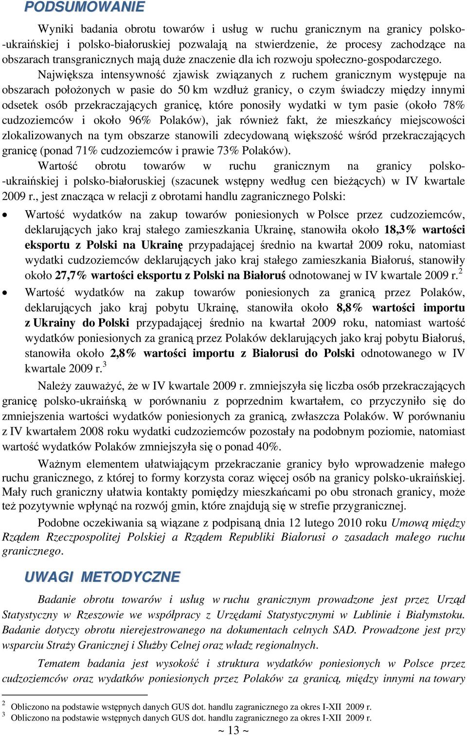 Największa intensywność zjawisk związanych z ruchem granicznym występuje na obszarach położonych w pasie do 50 km wzdłuż granicy, o czym świadczy między innymi odsetek osób przekraczających granicę,