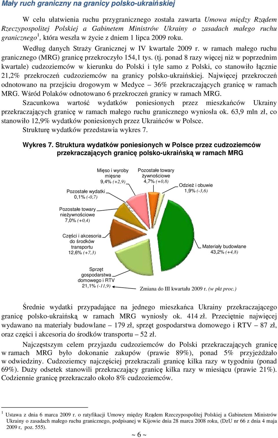 ponad 8 razy więcej niż w poprzednim kwartale) cudzoziemców w kierunku do Polski i tyle samo z Polski, co stanowiło łącznie 21,2% przekroczeń cudzoziemców na granicy polsko-ukraińskiej.