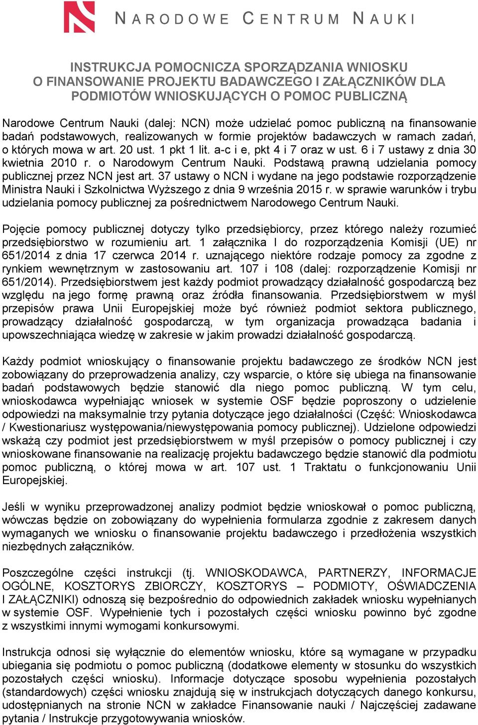 6 i 7 ustawy z dnia 30 kwietnia 2010 r. o Narodowym Centrum Nauki. Podstawą prawną udzielania pomocy publicznej przez NCN jest art.