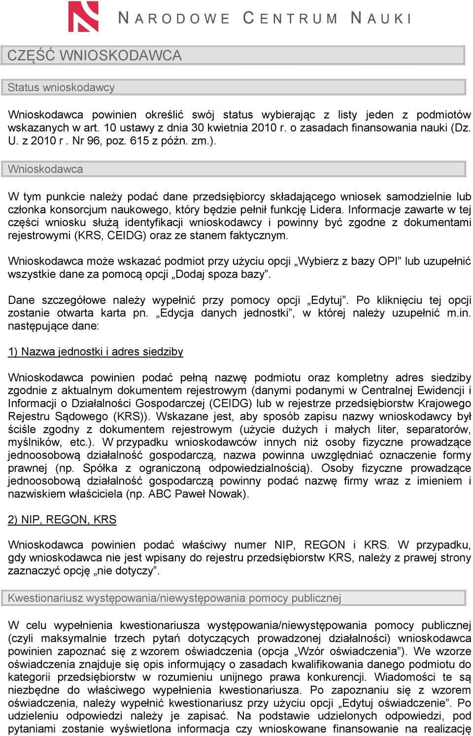 Wnioskodawca W tym punkcie należy podać dane przedsiębiorcy składającego wniosek samodzielnie lub członka konsorcjum naukowego, który będzie pełnił funkcję Lidera.