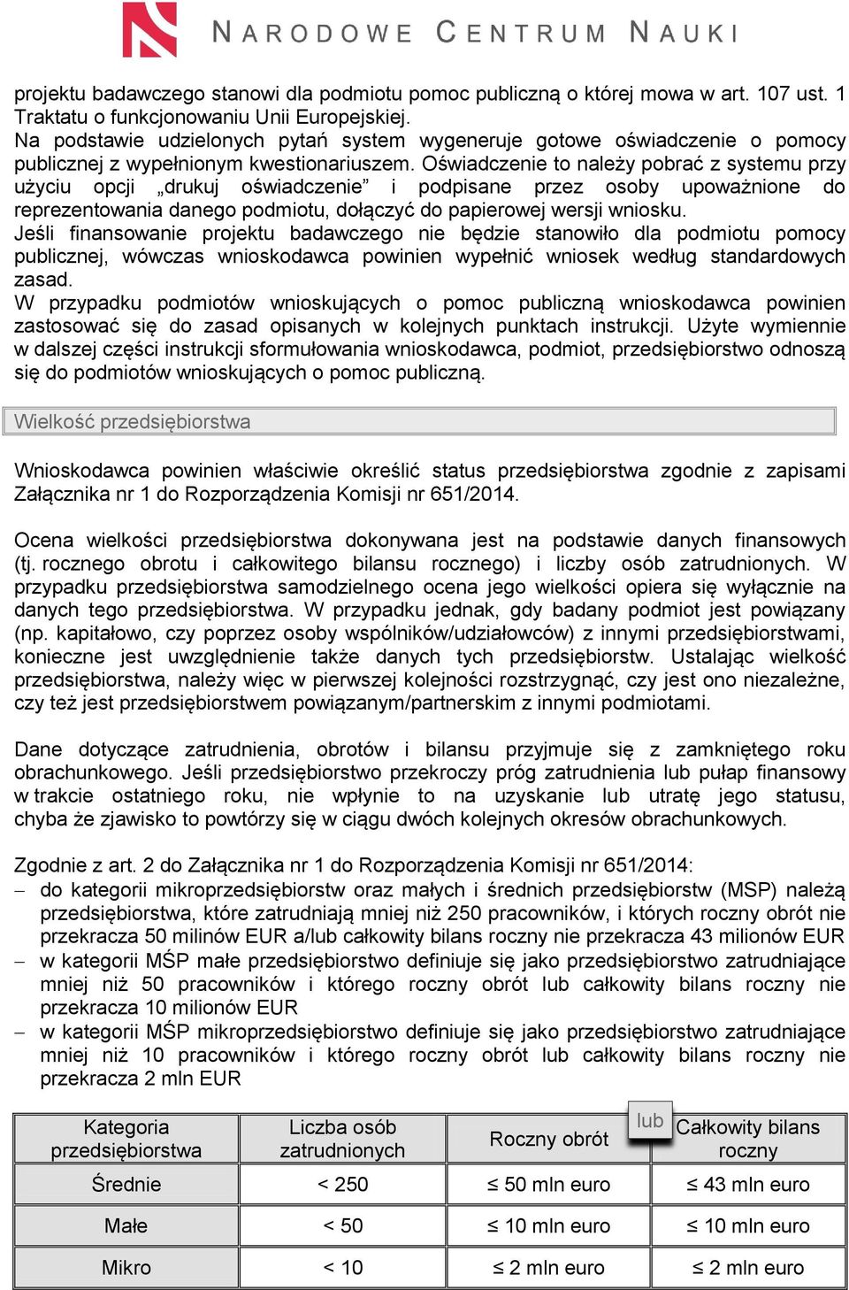 Oświadczenie to należy pobrać z systemu przy użyciu opcji drukuj oświadczenie i podpisane przez osoby upoważnione do reprezentowania danego podmiotu, dołączyć do papierowej wersji wniosku.