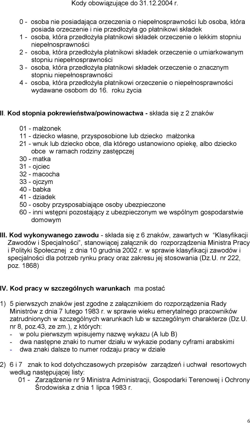 znacznym stopniu niepełnosprawności 4 - osoba, która przedłożyła płatnikowi orzeczenie o niepełnosprawności wydawane osobom do 16. roku życia II.