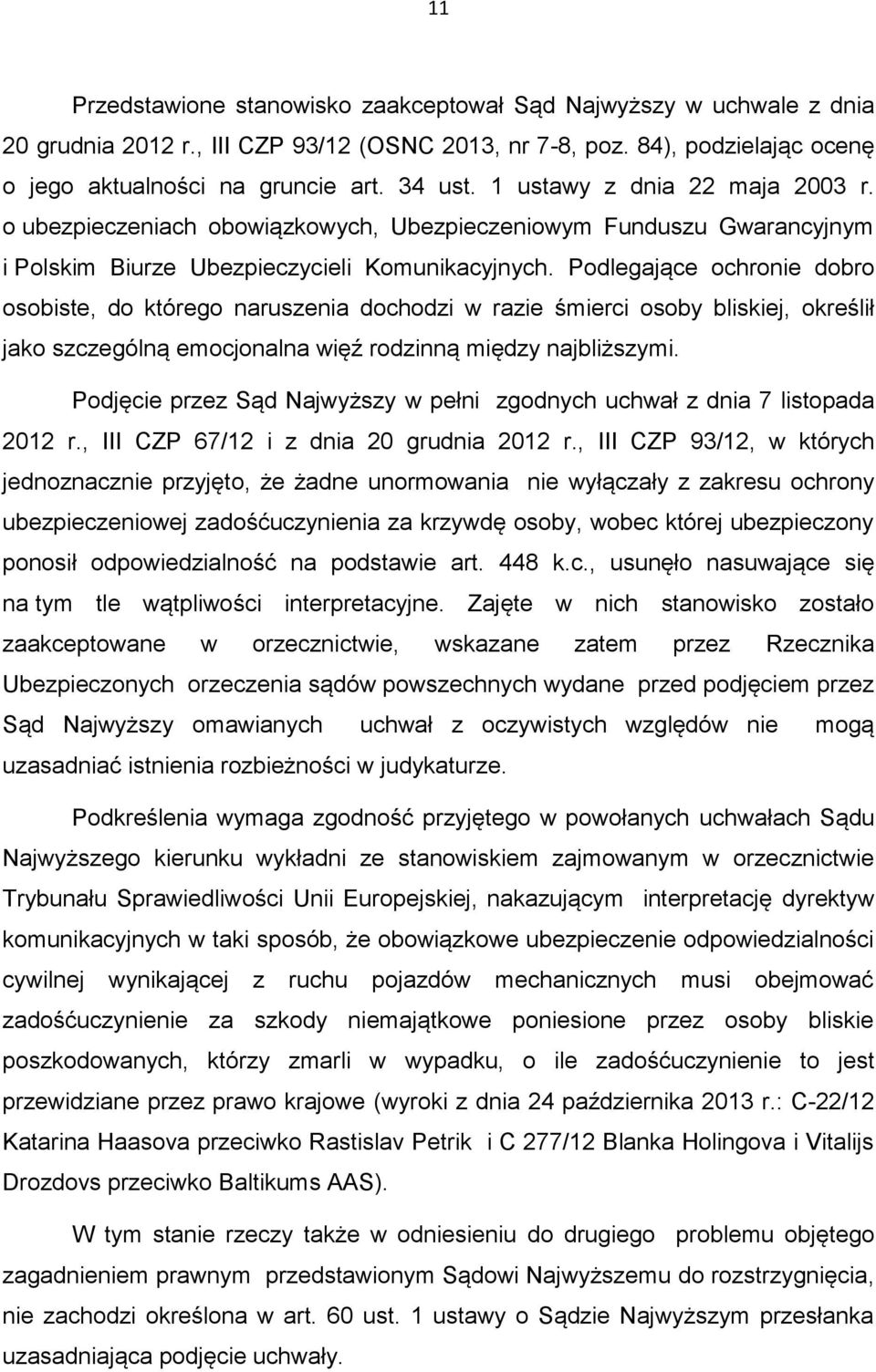 Podlegające ochronie dobro osobiste, do którego naruszenia dochodzi w razie śmierci osoby bliskiej, określił jako szczególną emocjonalna więź rodzinną między najbliższymi.