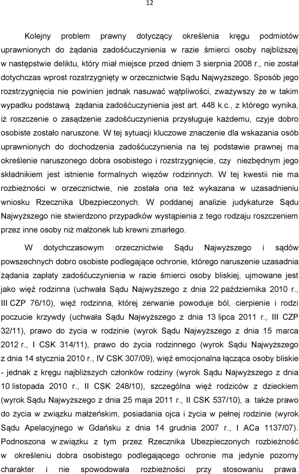 Sposób jego rozstrzygnięcia nie powinien jednak nasuwać wątpliwości, zważywszy że w takim wypadku podstawą żądania zadośćuczynienia jest art. 448 k.c., z którego wynika, iż roszczenie o zasądzenie zadośćuczynienia przysługuje każdemu, czyje dobro osobiste zostało naruszone.
