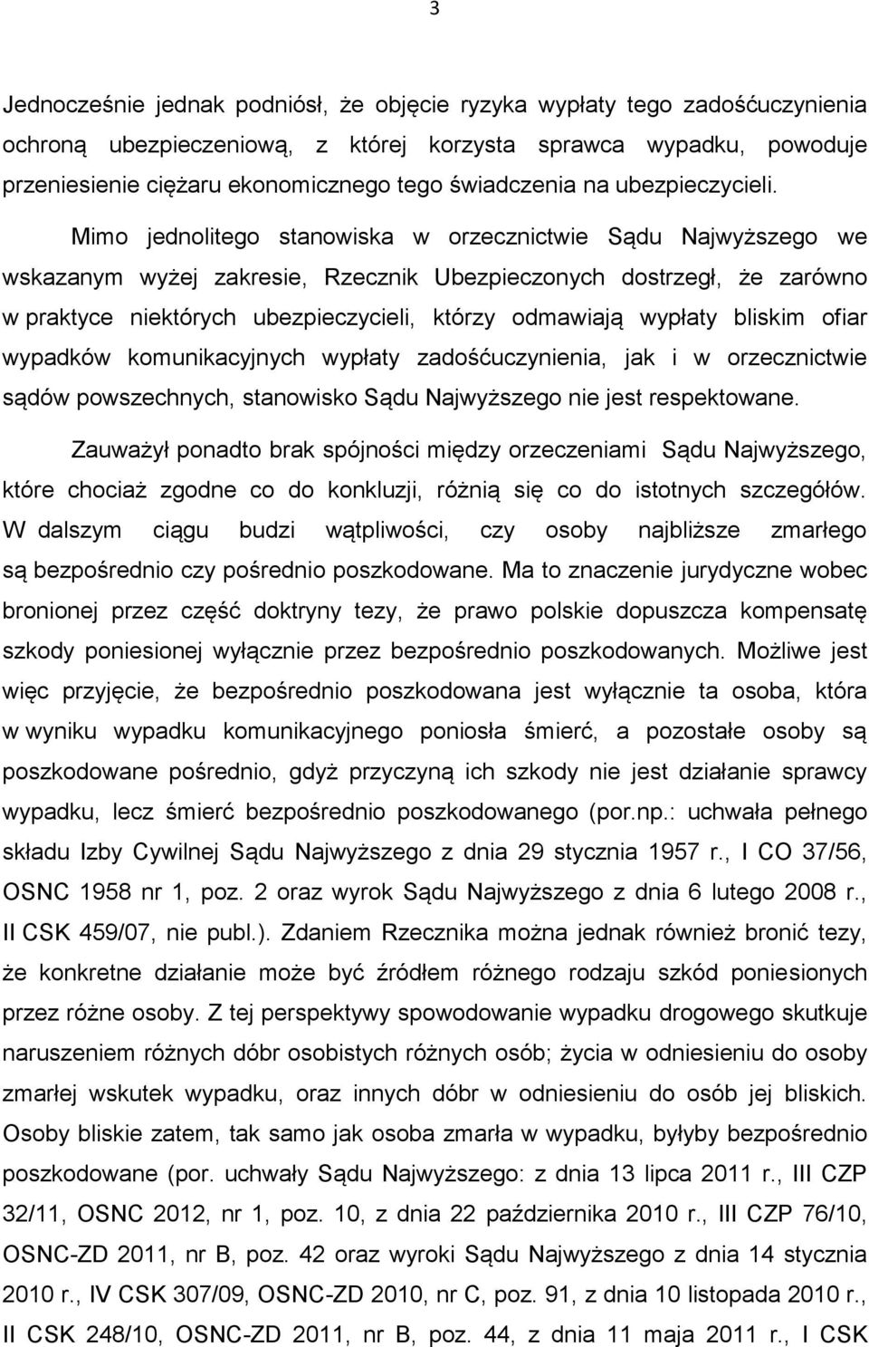 Mimo jednolitego stanowiska w orzecznictwie Sądu Najwyższego we wskazanym wyżej zakresie, Rzecznik Ubezpieczonych dostrzegł, że zarówno w praktyce niektórych ubezpieczycieli, którzy odmawiają wypłaty