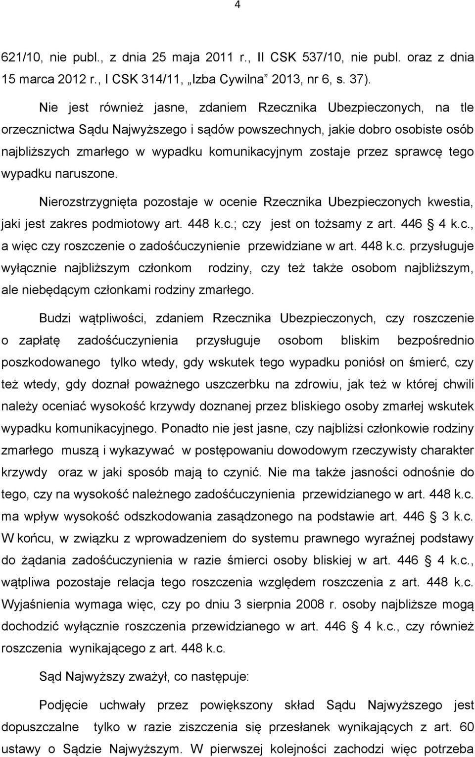 przez sprawcę tego wypadku naruszone. Nierozstrzygnięta pozostaje w ocenie Rzecznika Ubezpieczonych kwestia, jaki jest zakres podmiotowy art. 448 k.c.; czy jest on tożsamy z art. 446 4 k.c., a więc czy roszczenie o zadośćuczynienie przewidziane w art.