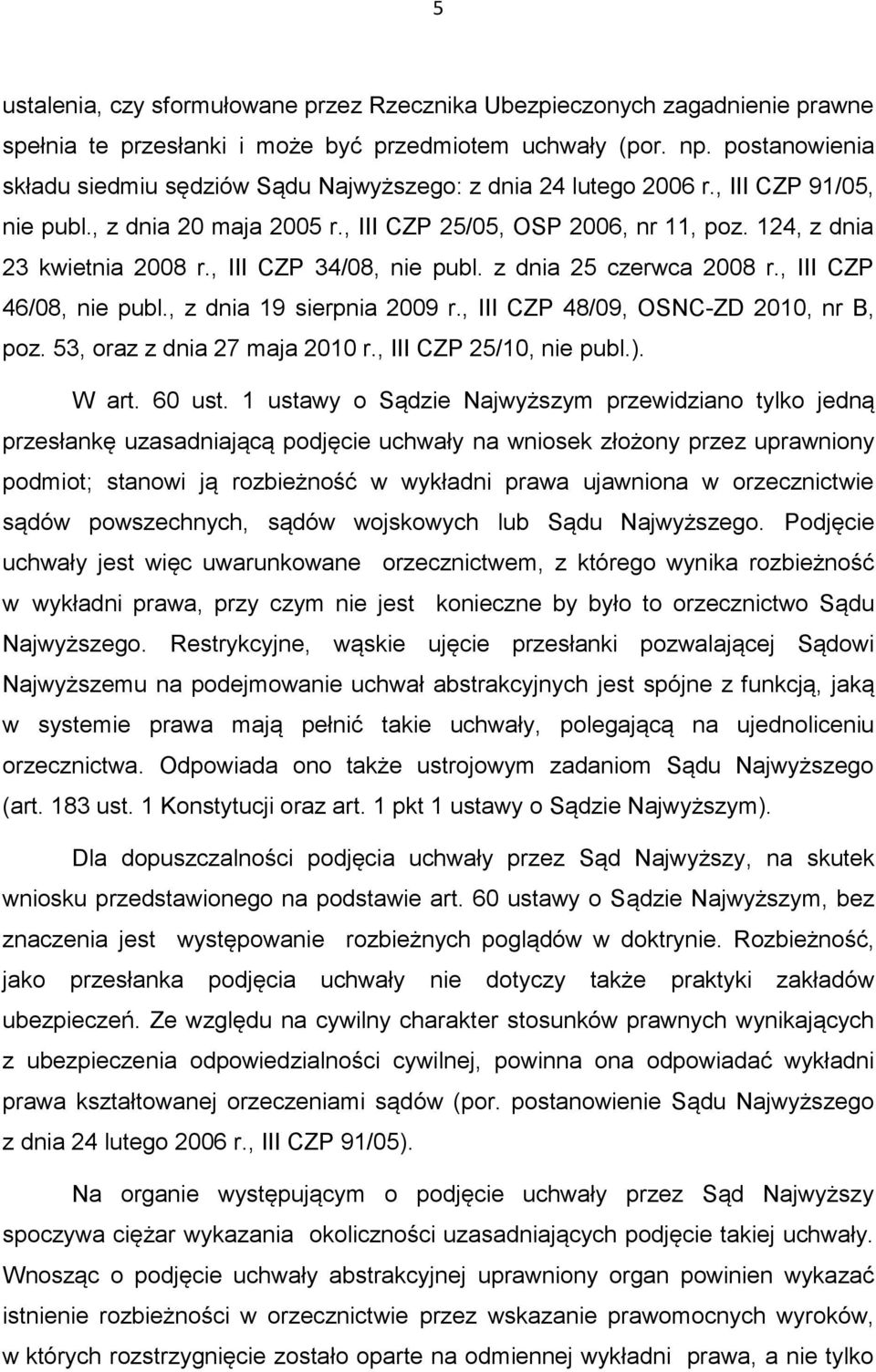 , III CZP 34/08, nie publ. z dnia 25 czerwca 2008 r., III CZP 46/08, nie publ., z dnia 19 sierpnia 2009 r., III CZP 48/09, OSNC-ZD 2010, nr B, poz. 53, oraz z dnia 27 maja 2010 r.