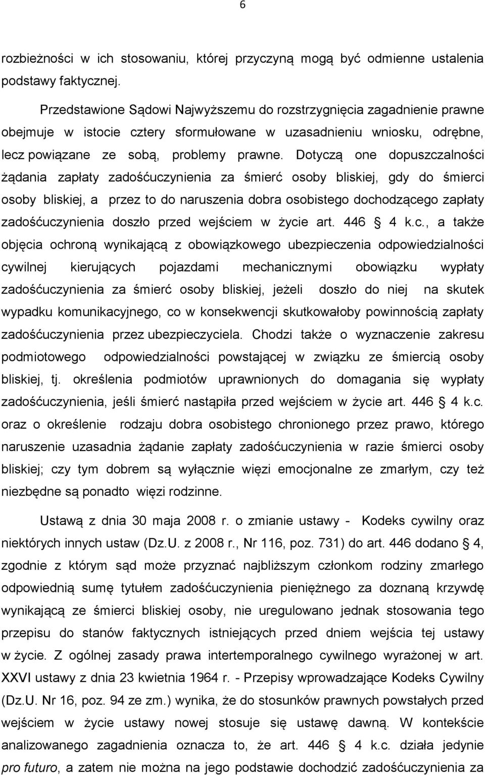 Dotyczą one dopuszczalności żądania zapłaty zadośćuczynienia za śmierć osoby bliskiej, gdy do śmierci osoby bliskiej, a przez to do naruszenia dobra osobistego dochodzącego zapłaty zadośćuczynienia