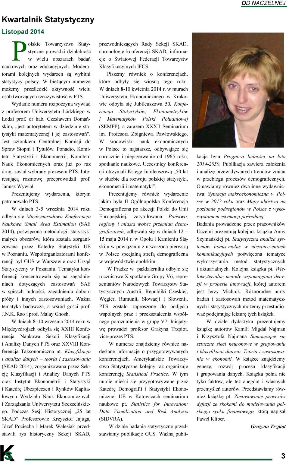Wydanie numeru rozpoczyna wywiad z profesorem Uniwersytetu Łódzkiego w Łodzi prof. dr hab. Czesławem Domańskim, jest autorytetem w dziedzinie statystyki matematycznej i jej zastosowań.