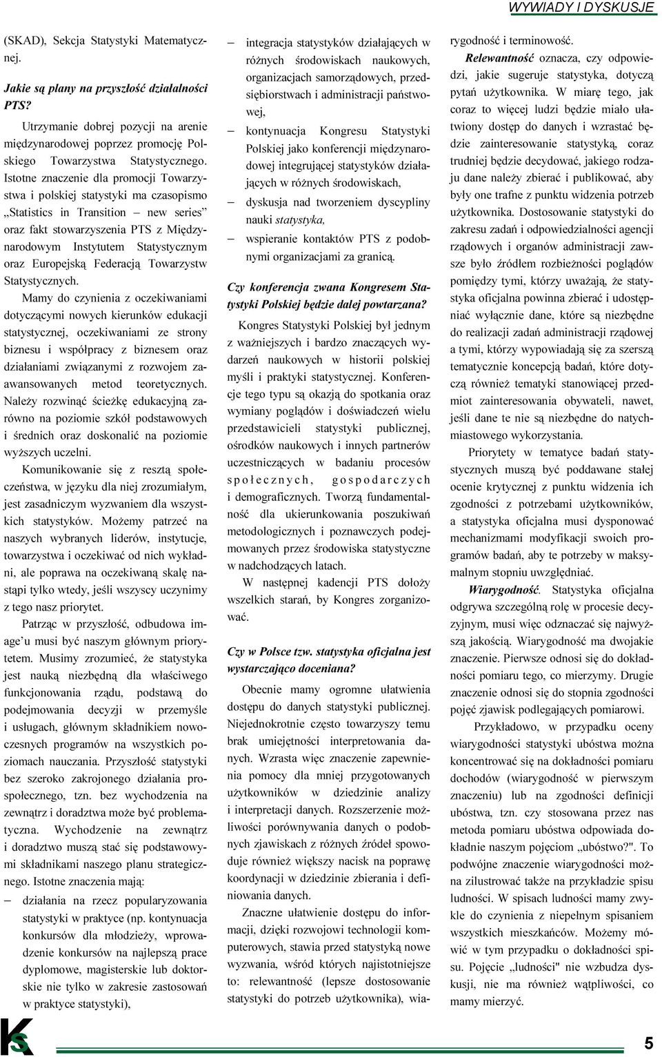 Istotne znaczenie dla promocji Towarzystwa i polskiej statystyki ma czasopismo Statistics in Transition new series oraz fakt stowarzyszenia PTS z Międzynarodowym Instytutem Statystycznym oraz