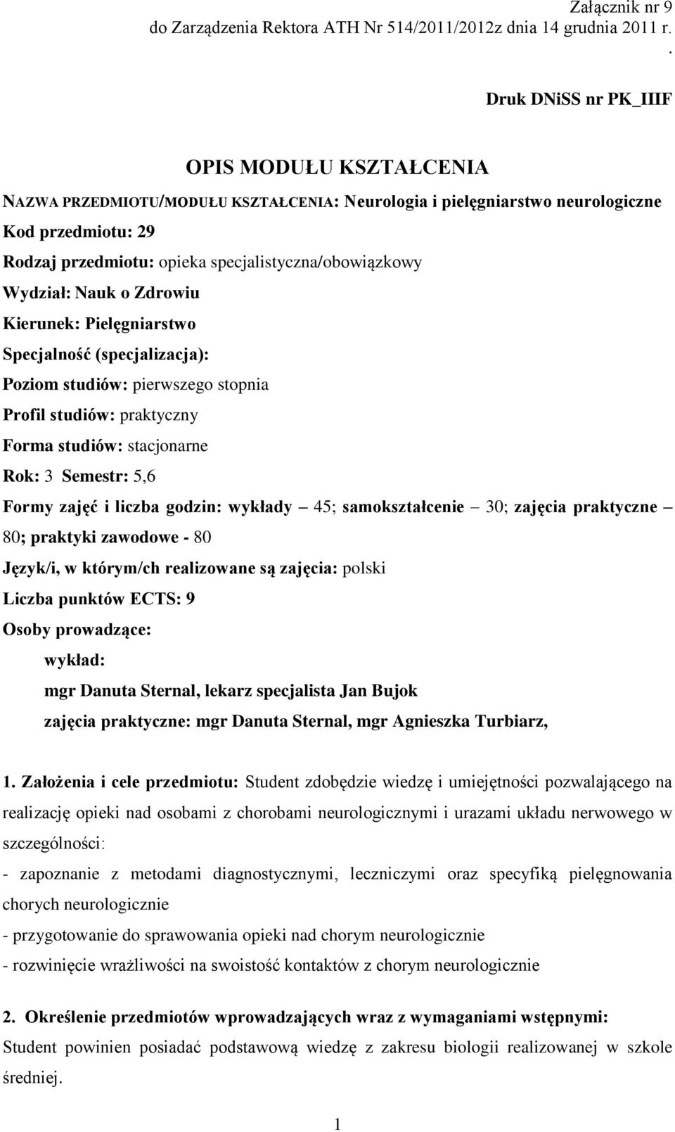 Wydział: Nauk o Zdrowiu Kierunek: Pielęgniarstwo Specjalność (specjalizacja): Poziom studiów: pierwszego stopnia Profil studiów: praktyczny Forma studiów: stacjonarne Rok: 3 Semestr: 5,6 Formy zajęć