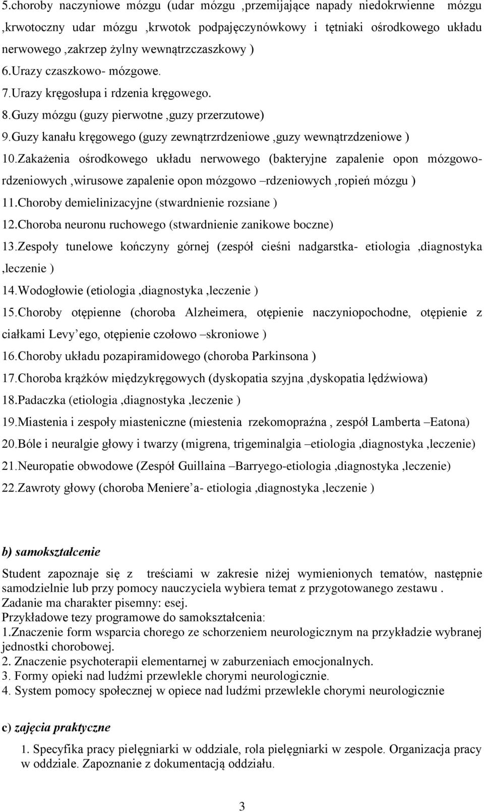 Zakażenia ośrodkowego układu nerwowego (bakteryjne zapalenie opon mózgowordzeniowych,wirusowe zapalenie opon mózgowo rdzeniowych,ropień mózgu ) 11.Choroby demielinizacyjne (stwardnienie rozsiane ) 12.