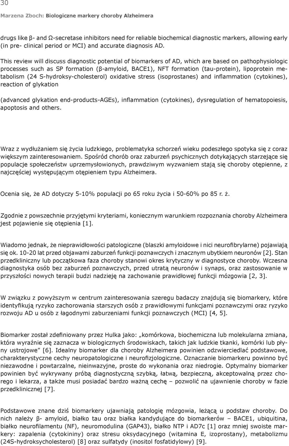 metabolism (24 S-hydroksy-cholesterol) oxidative stress (isoprostanes) and inflammation (cytokines), reaction of glykation (advanced glykation end-products-ages), inflammation (cytokines),
