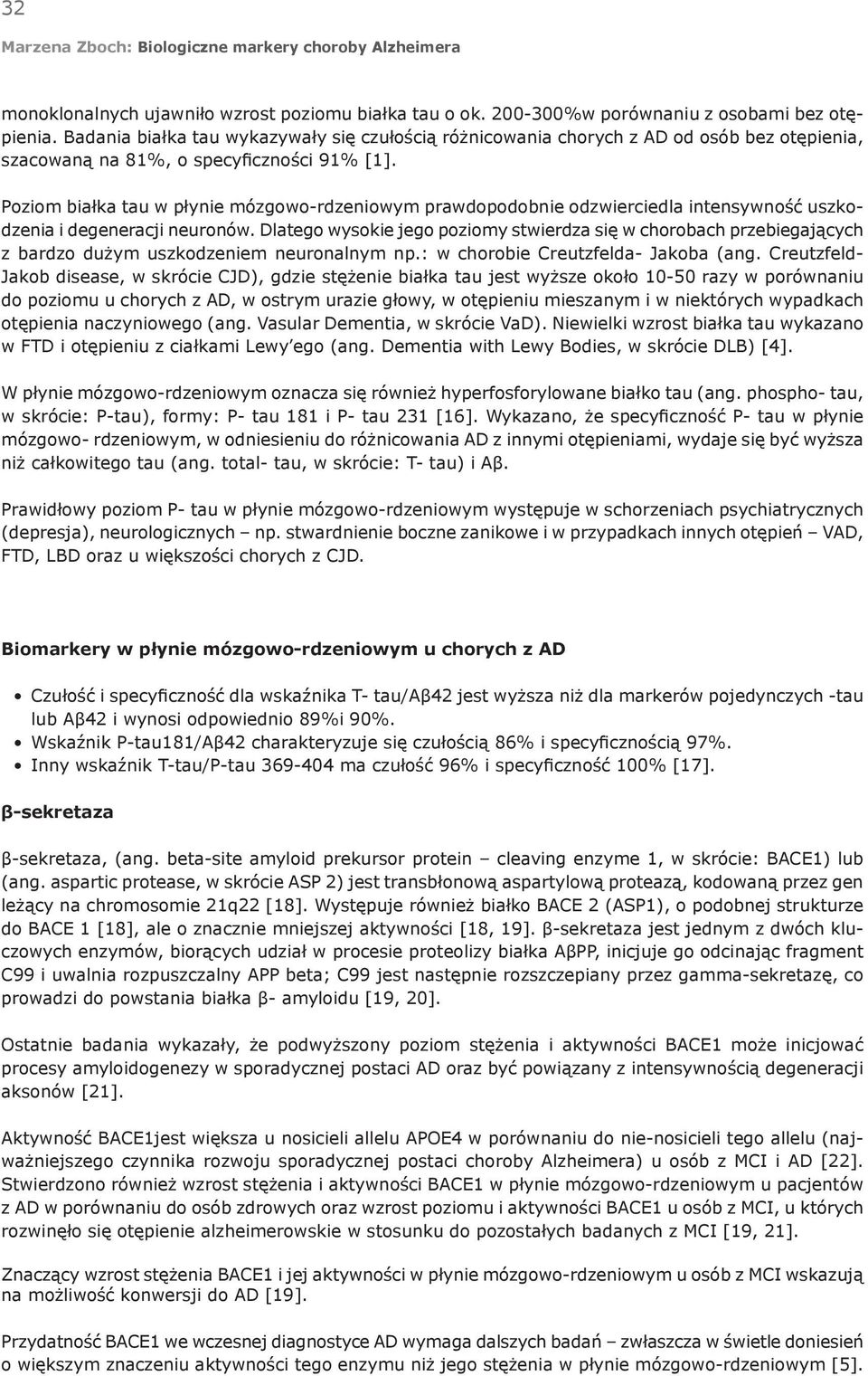 Poziom białka tau w płynie mózgowo-rdzeniowym prawdopodobnie odzwierciedla intensywność uszkodzenia i degeneracji neuronów.