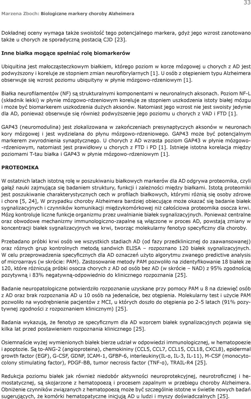 [1]. U osób z otępieniem typu Alzheimera obserwuje się wzrost poziomu ubiquityny w płynie mózgowo-rdzeniowym [1]. Białka neurofilamentów (NF) są strukturalnymi komponentami w neuronalnych aksonach.