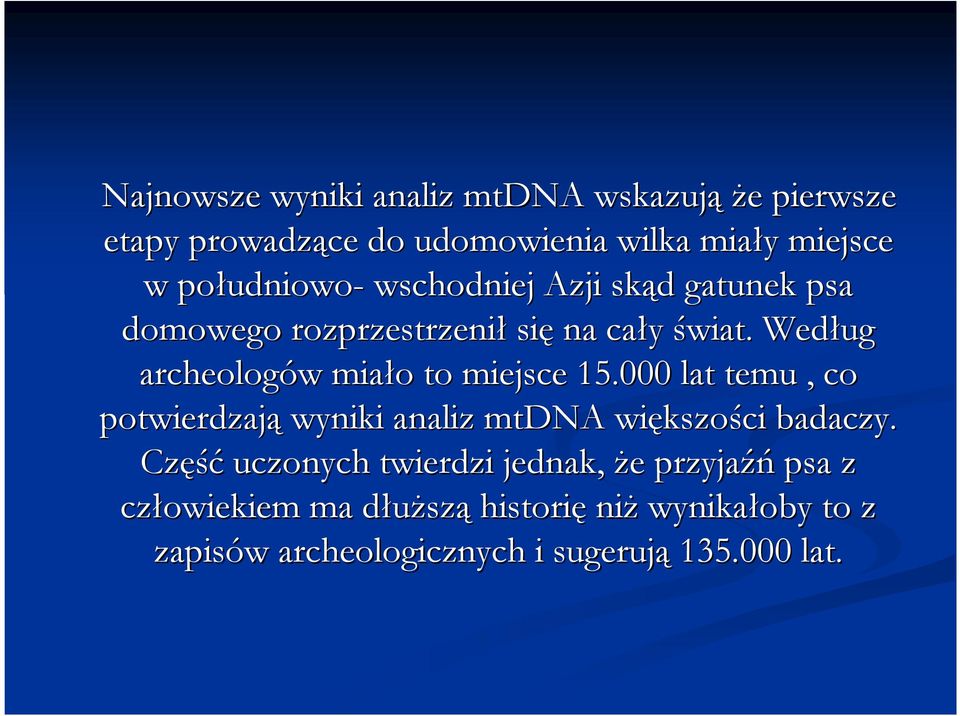 Według archeologów w miało o to miejsce 15.000 lat temu, co potwierdzają wyniki analiz mtdna większo kszości badaczy.