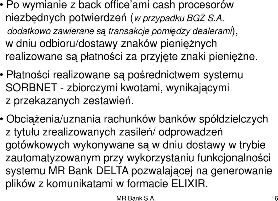 Płatności realizowane są pośrednictwem systemu SORBNET - zbiorczymi kwotami, wynikającymi z przekazanych zestawień.