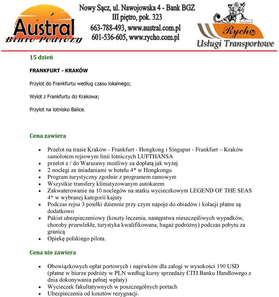 ze śniadaniami w hotelu 4* w Hongkongu Program turystyczny zgodnie z programem ramowym Wszystkie transfery klimatyzowanym autokarem Zakwaterowanie na 10 noclegów na statku wycieczkowym LEGEND OF THE