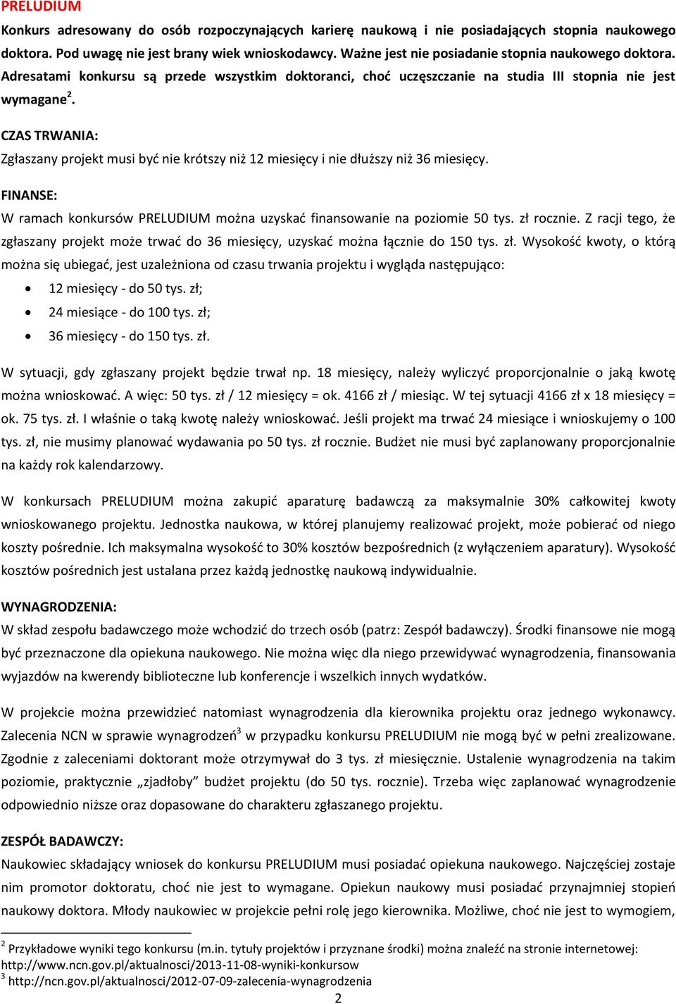 Zgłaszany projekt musi być nie krótszy niż 12 miesięcy i nie dłuższy niż 36 miesięcy. FINANSE: W ramach konkursów PRELUDIUM można uzyskać finansowanie na poziomie 50 tys. zł rocznie.