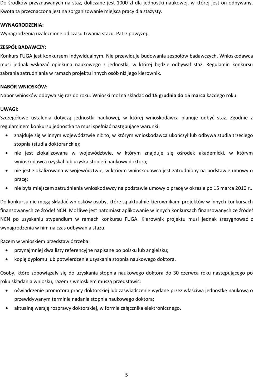 Wnioskodawca musi jednak wskazać opiekuna naukowego z jednostki, w której będzie odbywał staż. Regulamin konkursu zabrania zatrudniania w ramach projektu innych osób niż jego kierownik.