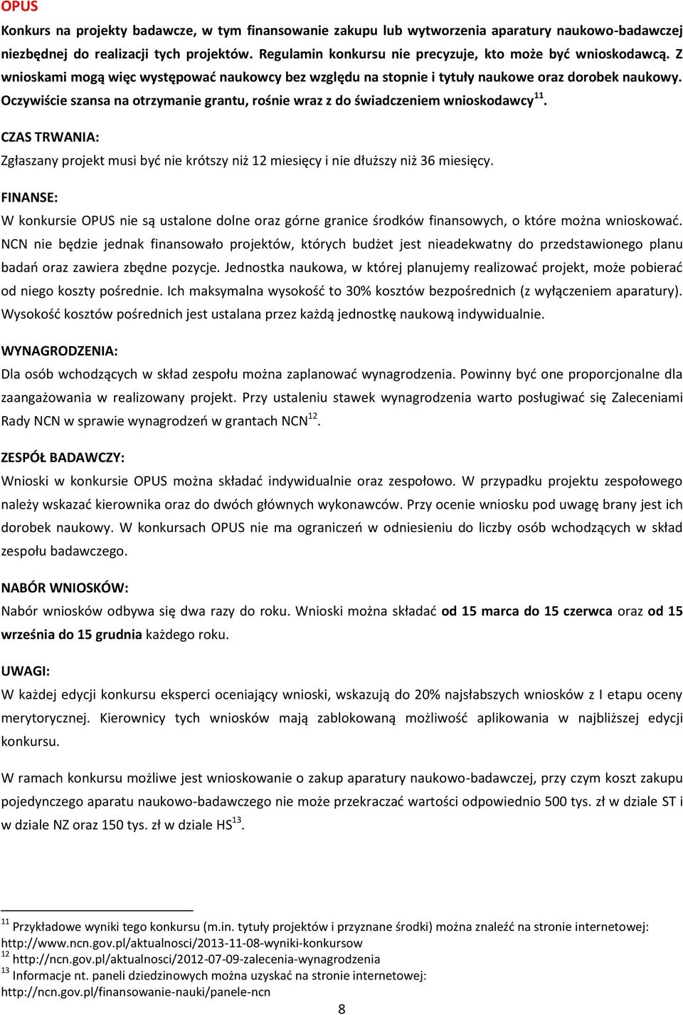Oczywiście szansa na otrzymanie grantu, rośnie wraz z do świadczeniem wnioskodawcy 11. Zgłaszany projekt musi być nie krótszy niż 12 miesięcy i nie dłuższy niż 36 miesięcy.