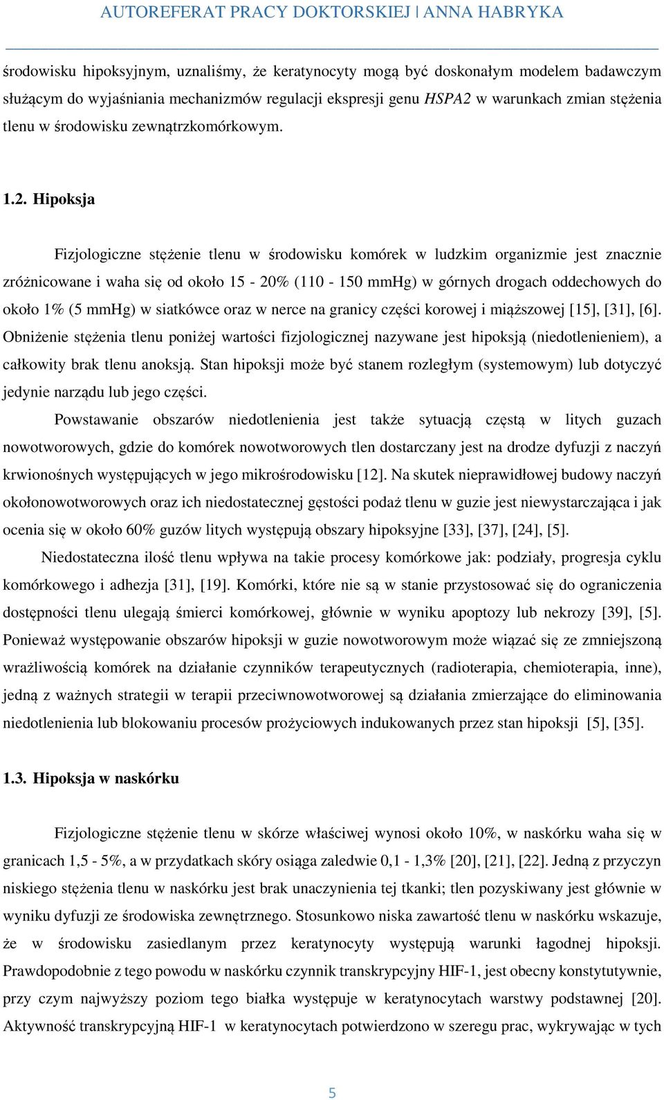 Hipoksja Fizjologiczne stężenie tlenu w środowisku komórek w ludzkim organizmie jest znacznie zróżnicowane i waha się od około 15-20% (110-150 mmhg) w górnych drogach oddechowych do około 1% (5 mmhg)