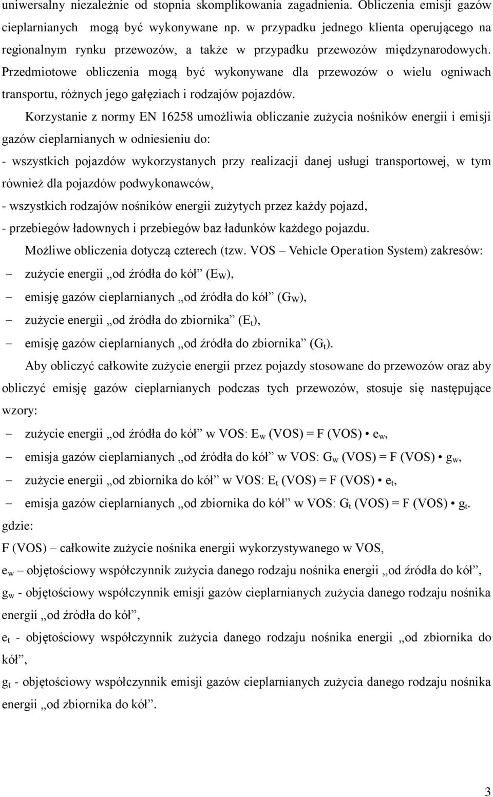 Przedmiotowe obliczenia mogą być wykonywane dla przewozów o wielu ogniwach transportu, różnych jego gałęziach i rodzajów pojazdów.