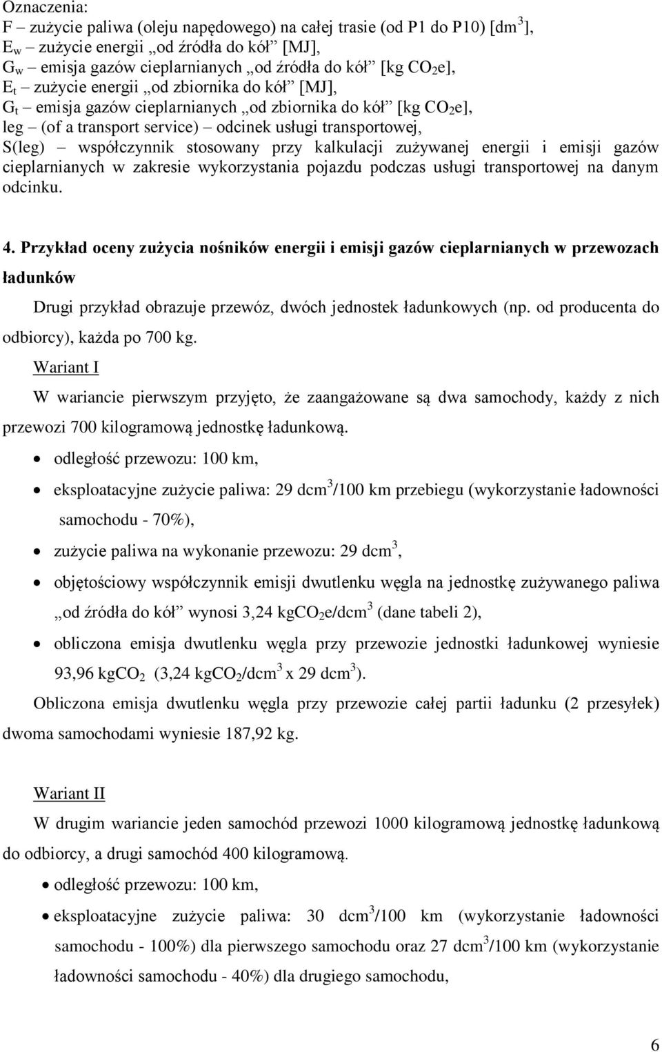 przy kalkulacji zużywanej energii i emisji gazów cieplarnianych w zakresie wykorzystania pojazdu podczas usługi transportowej na danym odcinku. 4.