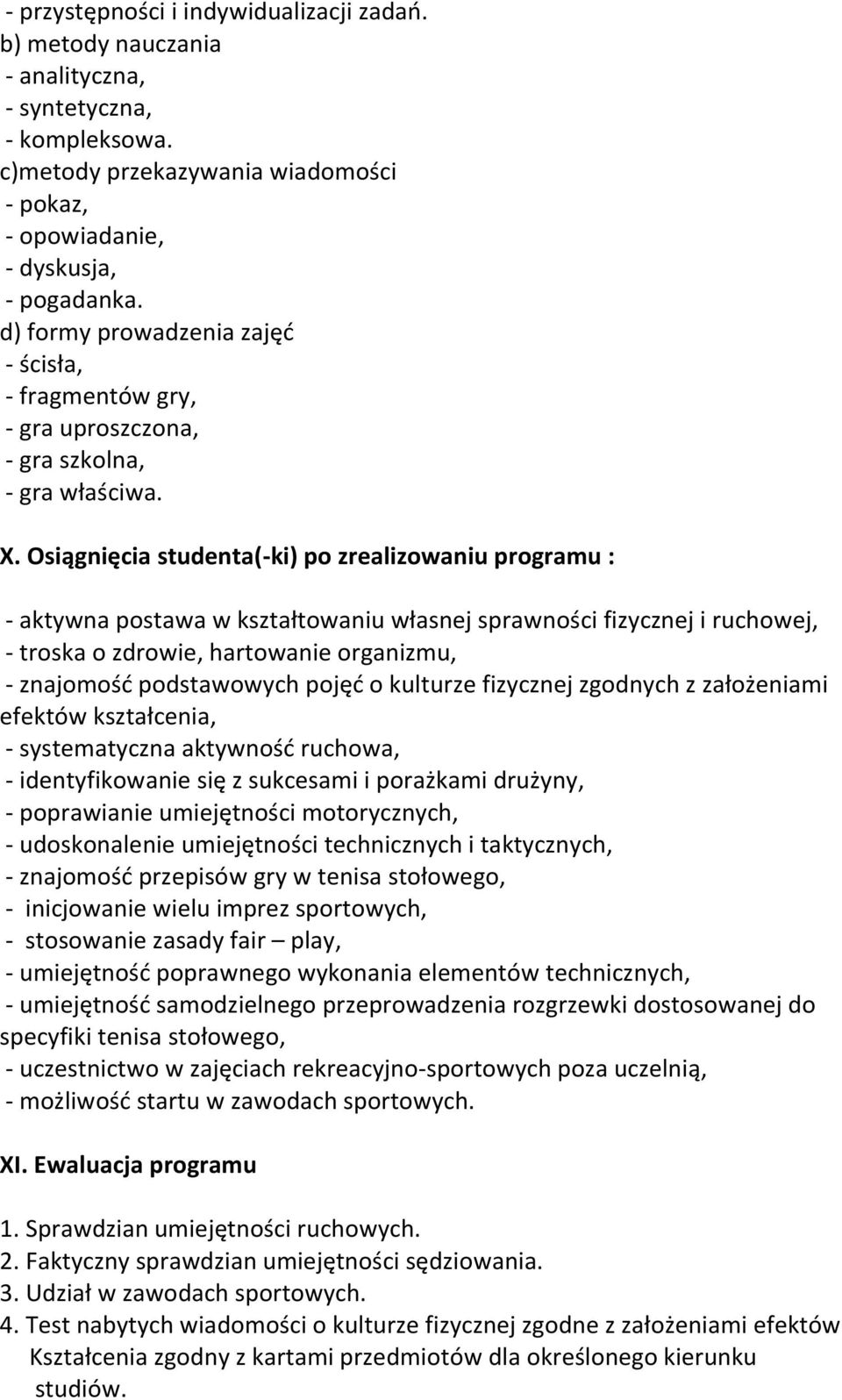 Osiągnięcia studenta(-ki) po zrealizowaniu programu : - aktywna postawa w kształtowaniu własnej sprawności fizycznej i ruchowej, - troska o zdrowie, hartowanie organizmu, - znajomość podstawowych